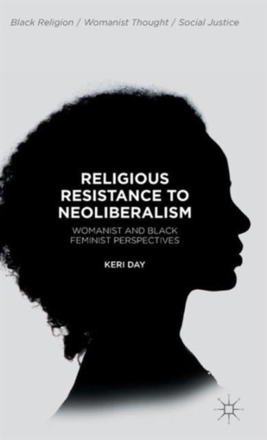 Religious Resistance to Neoliberalism : Womanist and Black Feminist Perspectives, Hardback Book