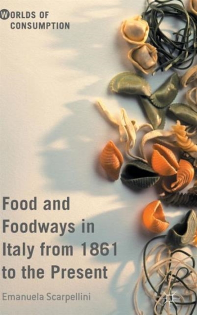 Food and Foodways in Italy from 1861 to the Present, Hardback Book