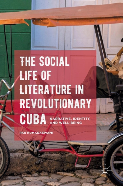 The Social Life of Literature in Revolutionary Cuba : Narrative, Identity, and Well-Being, Hardback Book