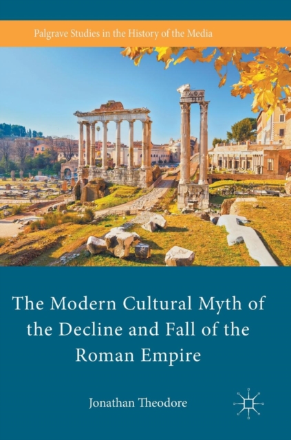 The Modern Cultural Myth of the Decline and Fall of the Roman Empire, Hardback Book