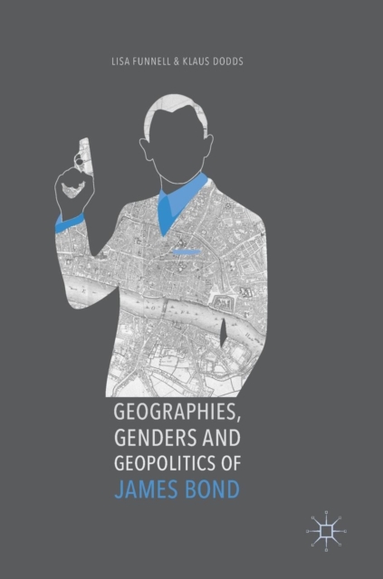 Geographies, Genders and Geopolitics of James Bond, Hardback Book