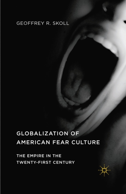 Globalization of American Fear Culture : The Empire in the Twenty-First Century, PDF eBook