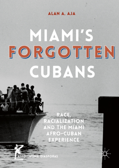 Miami's Forgotten Cubans : Race, Racialization, and the Miami Afro-Cuban Experience, PDF eBook