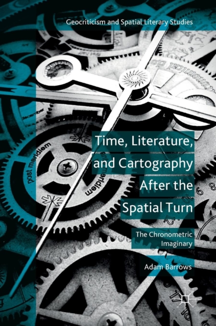 Time, Literature, and Cartography After the Spatial Turn : The Chronometric Imaginary, Hardback Book