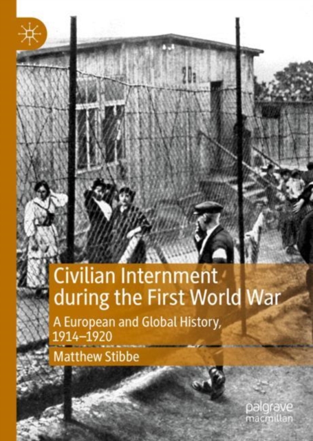 Civilian Internment during the First World War : A European and Global History, 1914-1920, Hardback Book