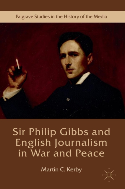Sir Philip Gibbs and English Journalism in War and Peace, Hardback Book