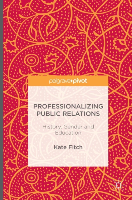 Professionalizing Public Relations : History, Gender and Education, Hardback Book