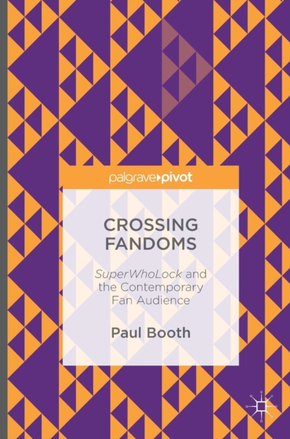 Crossing Fandoms : SuperWhoLock and the Contemporary Fan Audience, Hardback Book