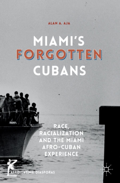 Miami’s Forgotten Cubans : Race, Racialization, and the Miami Afro-Cuban Experience, Hardback Book