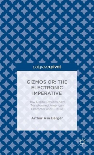 Gizmos or: The Electronic Imperative : How Digital Devices have Transformed American Character and Culture, Hardback Book