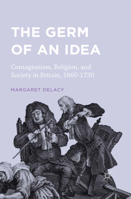 The Germ of an Idea : Contagionism, Religion, and Society in Britain, 1660-1730, PDF eBook