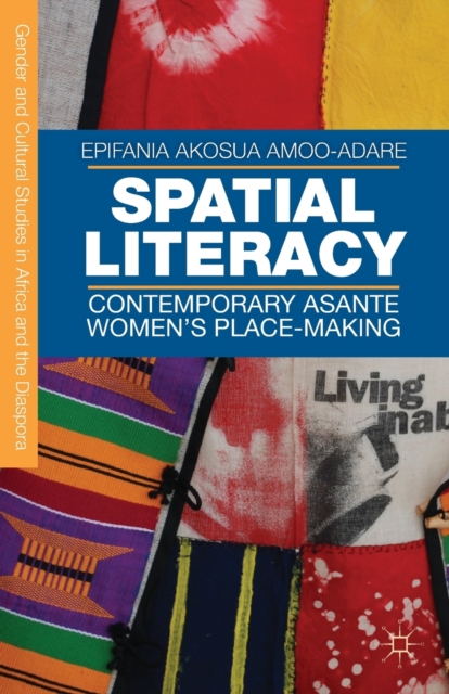 Spatial Literacy : Contemporary Asante Women’s Place-making, Paperback / softback Book
