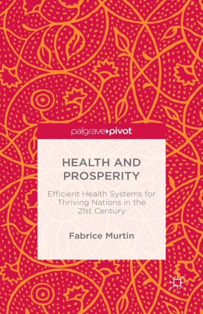 Health and Prosperity : Efficient Health Systems for Thriving Nations in the 21st Century, PDF eBook