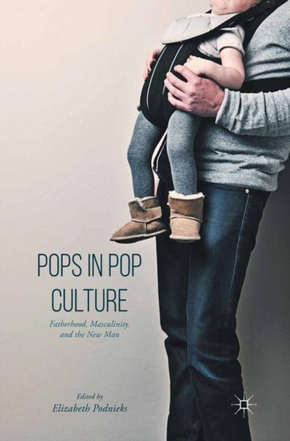 Pops in Pop Culture : Fatherhood, Masculinity, and the New Man, PDF eBook