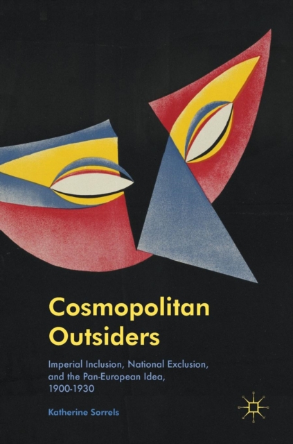 Cosmopolitan Outsiders : Imperial Inclusion, National Exclusion, and the Pan-European Idea, 1900-1930, Hardback Book