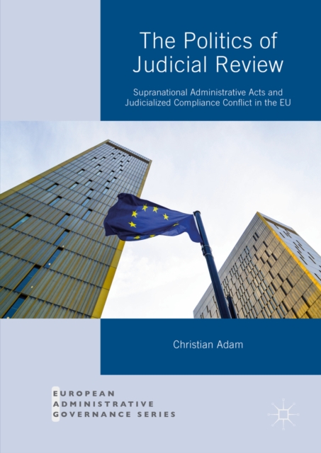 The Politics of Judicial Review : Supranational Administrative Acts and Judicialized Compliance Conflict in the EU, PDF eBook