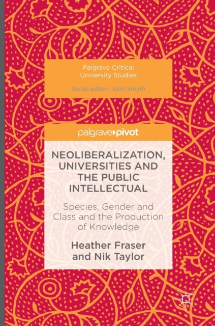 Neoliberalization, Universities and the Public Intellectual : Species, Gender and Class and the Production of Knowledge, Hardback Book