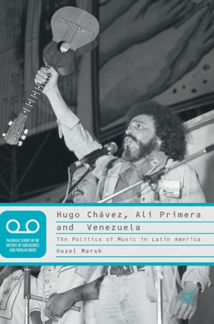 Hugo Chavez, Ali Primera and Venezuela : The Politics of Music in Latin America, Hardback Book