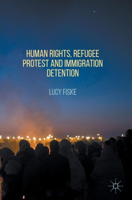 Human Rights, Refugee Protest and Immigration Detention, Hardback Book