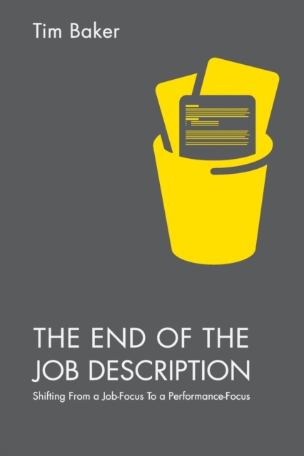 The End of the Job Description : Shifting From a Job-Focus To a Performance-Focus, Paperback / softback Book