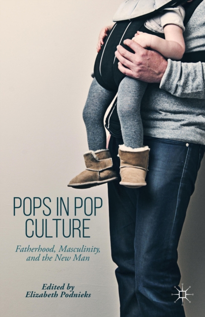 Pops in Pop Culture : Fatherhood, Masculinity, and the New Man, Hardback Book