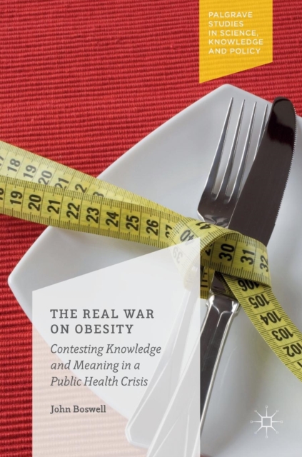 The Real War on Obesity : Contesting Knowledge and Meaning in a Public Health Crisis, Hardback Book