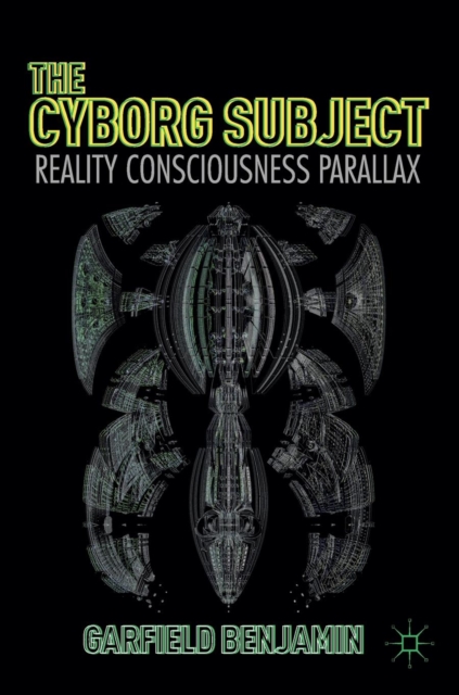 The Cyborg Subject : Reality, Consciousness, Parallax, Hardback Book