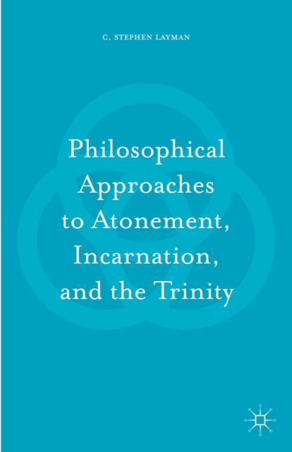 Philosophical Approaches to Atonement, Incarnation, and the Trinity, Hardback Book