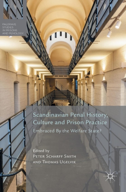 Scandinavian Penal History, Culture and Prison Practice : Embraced By the Welfare State?, Hardback Book
