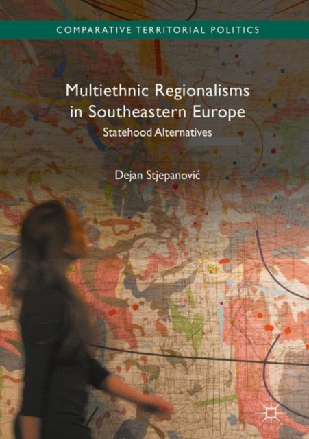 Multiethnic Regionalisms in Southeastern Europe : Statehood Alternatives, Hardback Book