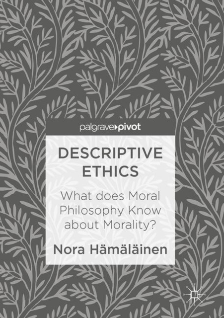 Descriptive Ethics : What Does Moral Philosophy Know About Morality?, Hardback Book