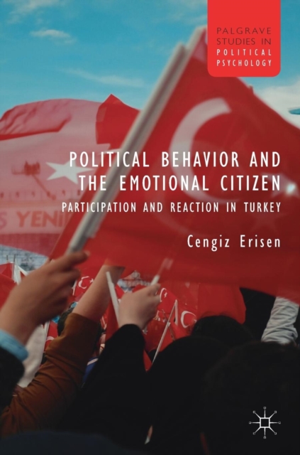 Political Behavior and the Emotional Citizen : Participation and Reaction in Turkey, Hardback Book