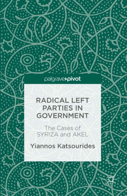 Radical Left Parties in Government : The Cases of SYRIZA and AKEL, PDF eBook