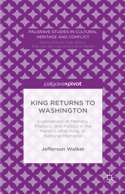 King Returns to Washington : Explorations of Memory, Rhetoric, and Politics in the Martin Luther King, Jr. National Memorial, PDF eBook