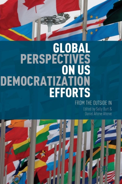 Global Perspectives on US Democratization Efforts : From the Outside In, Hardback Book