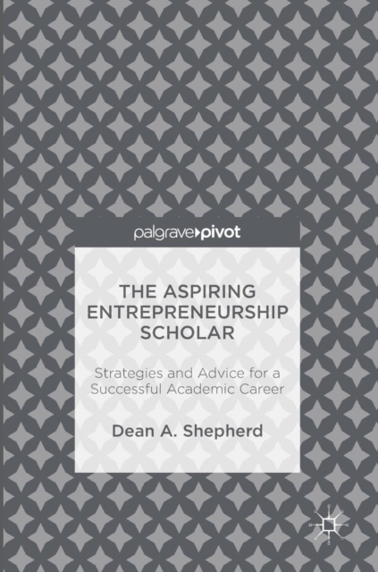 The Aspiring Entrepreneurship Scholar : Strategies and Advice for a Successful Academic Career, Hardback Book
