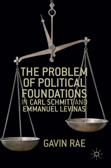 The Problem of Political Foundations in Carl Schmitt and Emmanuel Levinas, Hardback Book