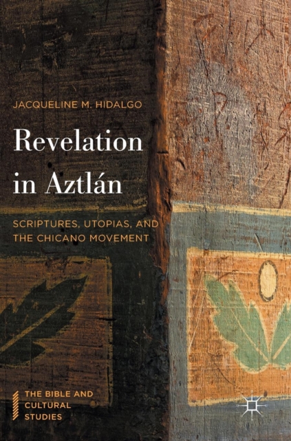 Revelation in Aztlan : Scriptures, Utopias, and the Chicano Movement, Hardback Book