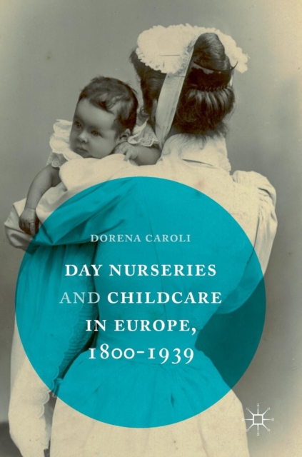 Day Nurseries & Childcare in Europe, 1800-1939, Hardback Book