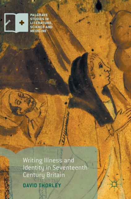 Writing Illness and Identity in Seventeenth-Century Britain, Hardback Book