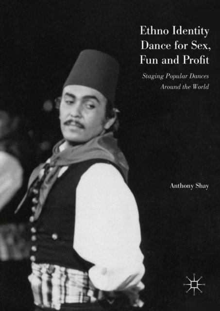 Ethno Identity Dance for Sex, Fun and Profit : Staging Popular Dances Around the World, PDF eBook