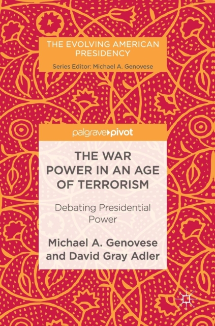 The War Power in an Age of Terrorism : Debating Presidential Power, Hardback Book