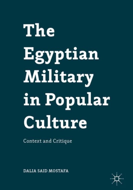 The Egyptian Military in Popular Culture : Context and Critique, Hardback Book
