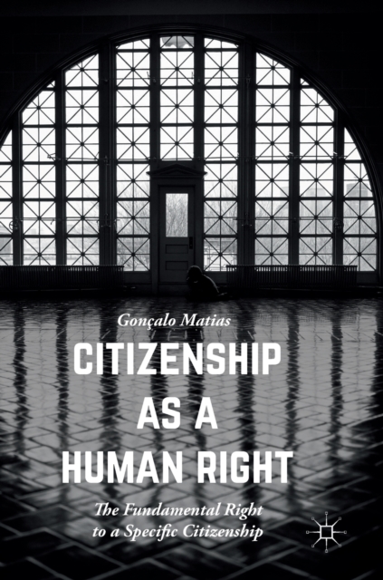 Citizenship as a Human Right : The Fundamental Right to a Specific Citizenship, Hardback Book