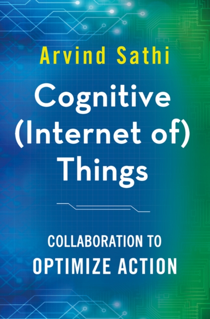 Cognitive (Internet of) Things : Collaboration to Optimize Action, PDF eBook