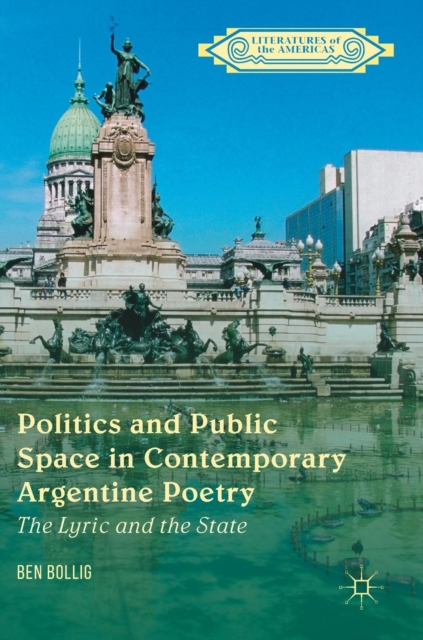 Politics and Public Space in Contemporary Argentine Poetry : The Lyric and the State, Hardback Book