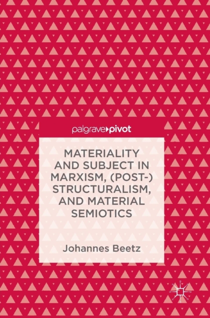 Materiality and Subject in Marxism, (Post-)Structuralism, and Material Semiotics, Hardback Book