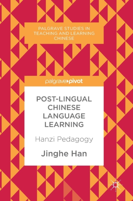 Post-Lingual Chinese Language Learning : Hanzi Pedagogy, Hardback Book