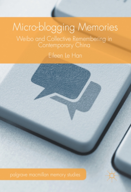 Micro-blogging Memories : Weibo and Collective Remembering in Contemporary China, PDF eBook