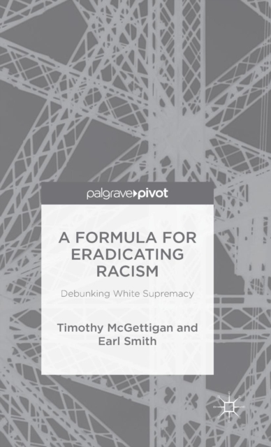 A Formula for Eradicating Racism : Debunking White Supremacy, Hardback Book